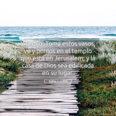 Picture 05 - Esdras 5:15 RVA - Y le dijo: Toma estos vasos, ve y ponlos en el - Bible Verse Picture