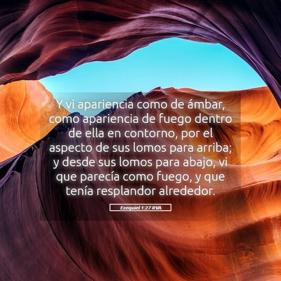 Picture 05 - Ezequiel 1:27 RVA - Y vi apariencia como de ámbar, como apariencia - Bible Verse Picture