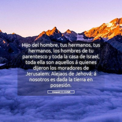 Picture 05 - Ezequiel 11:15 RVA - Hijo del hombre, tus hermanos, tus hermanos, los - Bible Verse Picture