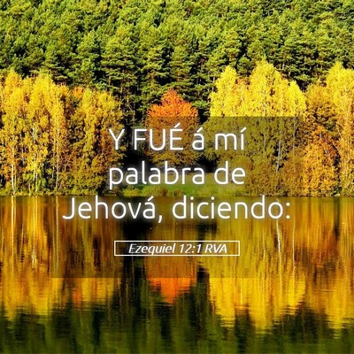 Picture 05 - Ezequiel 12:1 RVA - Y FUÉ á mí palabra de Jehová, - Bible Verse Picture