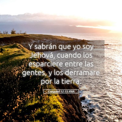 Picture 05 - Ezequiel 12:15 RVA - Y sabrán que yo soy Jehová, cuando los - Bible Verse Picture