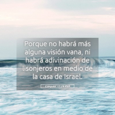 Picture 05 - Ezequiel 12:24 RVA - Porque no habrá más alguna visión vana, ni - Bible Verse Picture