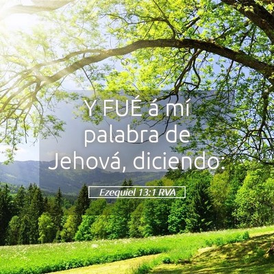 Picture 05 - Ezequiel 13:1 RVA - Y FUÉ á mí palabra de Jehová, - Bible Verse Picture