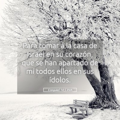 Picture 05 - Ezequiel 14:5 RVA - Para tomar á la casa de Israel en su corazón, - Bible Verse Picture