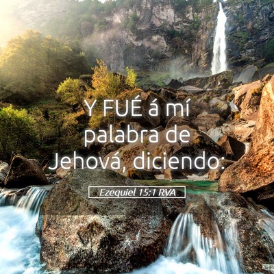 Picture 05 - Ezequiel 15:1 RVA - Y FUÉ á mí palabra de Jehová, - Bible Verse Picture