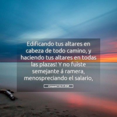 Picture 05 - Ezequiel 16:31 RVA - Edificando tus altares en cabeza de todo camino, - Bible Verse Picture