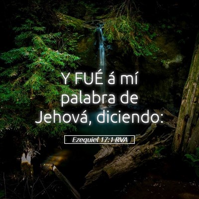 Picture 05 - Ezequiel 17:1 RVA - Y FUÉ á mí palabra de Jehová, - Bible Verse Picture