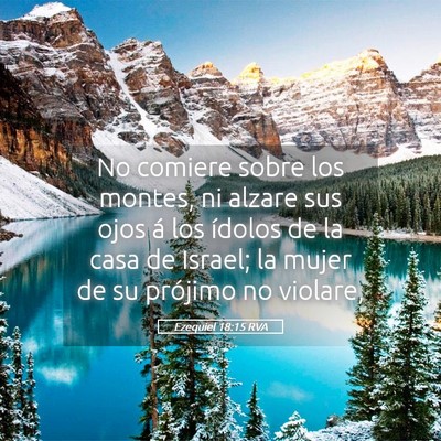 Picture 05 - Ezequiel 18:15 RVA - No comiere sobre los montes, ni alzare sus ojos - Bible Verse Picture