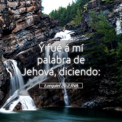 Picture 05 - Ezequiel 20:2 RVA - Y fué á mí palabra de Jehová, - Bible Verse Picture