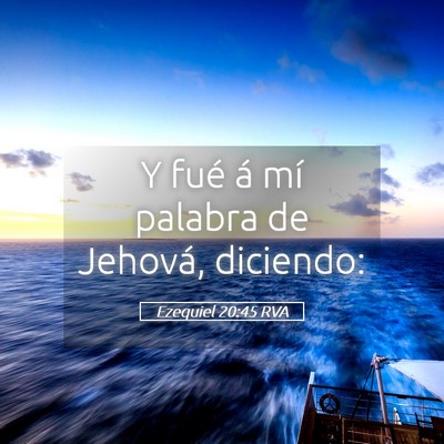 Picture 05 - Ezequiel 20:45 RVA - Y fué á mí palabra de Jehová, - Bible Verse Picture