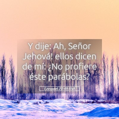 Picture 05 - Ezequiel 20:49 RVA - Y dije: ­Ah, Señor Jehová! ellos dicen de mí: - Bible Verse Picture