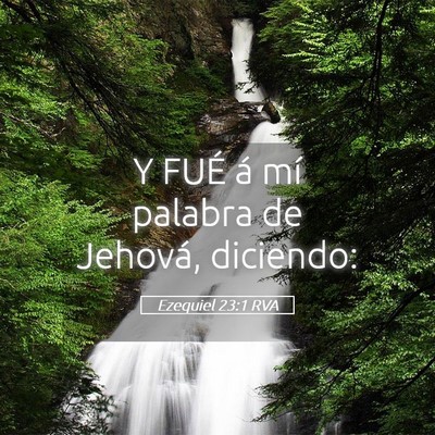 Picture 05 - Ezequiel 23:1 RVA - Y FUÉ á mí palabra de Jehová, - Bible Verse Picture