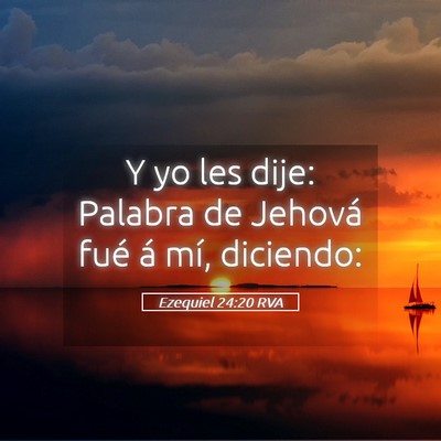 Picture 05 - Ezequiel 24:20 RVA - Y yo les dije: Palabra de Jehová fué á mí, - Bible Verse Picture