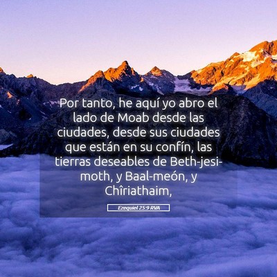 Picture 05 - Ezequiel 25:9 RVA - Por tanto, he aquí yo abro el lado de Moab desde - Bible Verse Picture