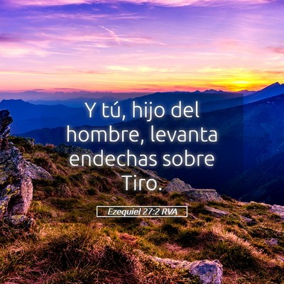 Picture 05 - Ezequiel 27:2 RVA - Y tú, hijo del hombre, levanta endechas sobre - Bible Verse Picture