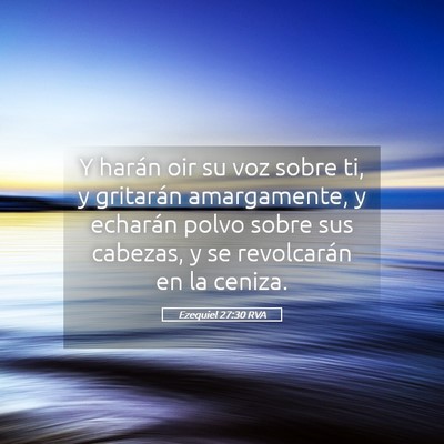 Picture 05 - Ezequiel 27:30 RVA - Y harán oir su voz sobre ti, y gritarán - Bible Verse Picture