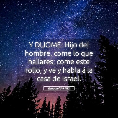 Picture 05 - Ezequiel 3:1 RVA - Y DIJOME: Hijo del hombre, come lo que hallares; - Bible Verse Picture