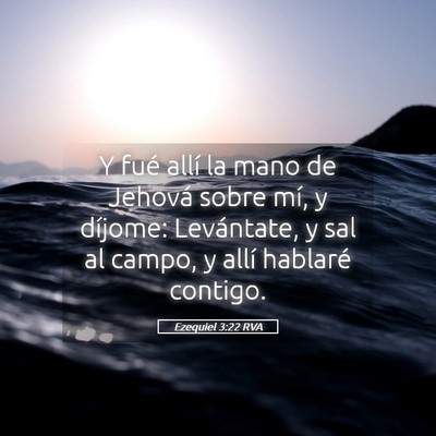 Picture 05 - Ezequiel 3:22 RVA - Y fué allí la mano de Jehová sobre mí, y - Bible Verse Picture