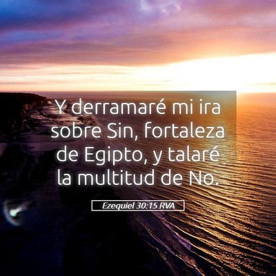 Picture 05 - Ezequiel 30:15 RVA - Y derramaré mi ira sobre Sin, fortaleza de - Bible Verse Picture