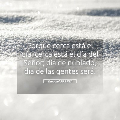 Picture 05 - Ezequiel 30:3 RVA - Porque cerca está el día, cerca está el día - Bible Verse Picture