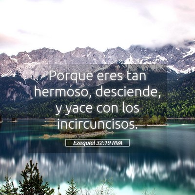 Picture 05 - Ezequiel 32:19 RVA - Porque eres tan hermoso, desciende, y yace con - Bible Verse Picture
