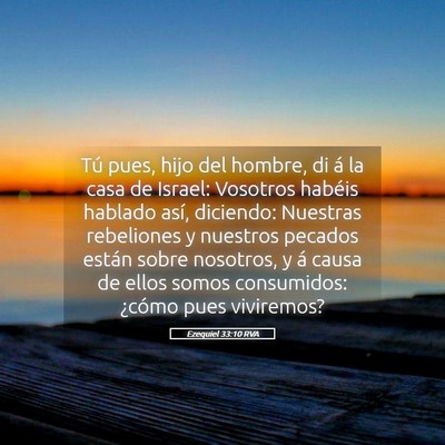 Picture 05 - Ezequiel 33:10 RVA - Tú pues, hijo del hombre, di á la casa de - Bible Verse Picture