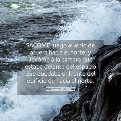 Picture 05 - Ezequiel 42:1 RVA - SACOME luego al atrio de afuera hacia el norte, y - Bible Verse Picture