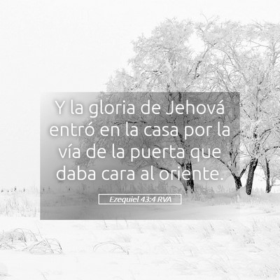Picture 05 - Ezequiel 43:4 RVA - Y la gloria de Jehová entró en la casa por la - Bible Verse Picture