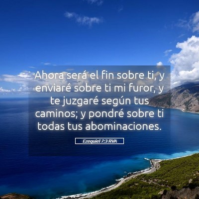 Picture 05 - Ezequiel 7:3 RVA - Ahora será el fin sobre ti, y enviaré sobre ti - Bible Verse Picture
