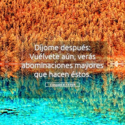 Picture 05 - Ezequiel 8:13 RVA - Díjome después: Vuélvete aún, verás - Bible Verse Picture