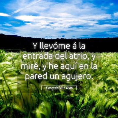 Picture 05 - Ezequiel 8:7 RVA - Y llevóme á la entrada del atrio, y miré, y he - Bible Verse Picture