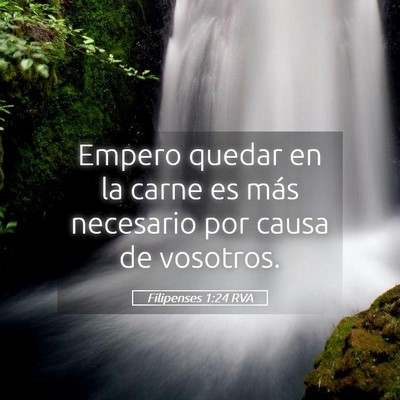 Picture 05 - Filipenses 1:24 RVA - Empero quedar en la carne es más necesario por - Bible Verse Picture