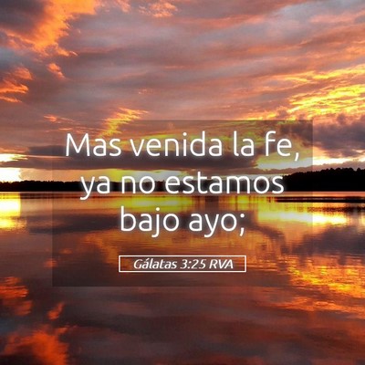 Picture 05 - Gálatas 3:25 RVA - Mas venida la fe, ya no estamos bajo - Bible Verse Picture