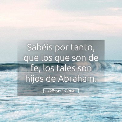 Picture 05 - Gálatas 3:7 RVA - Sabéis por tanto, que los que son de fe, los - Bible Verse Picture