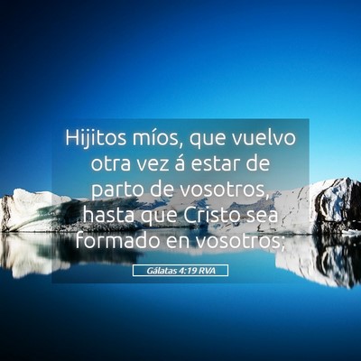 Picture 05 - Gálatas 4:19 RVA - Hijitos míos, que vuelvo otra vez á estar de - Bible Verse Picture