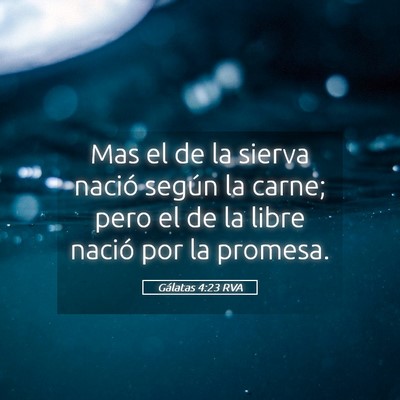 Picture 05 - Gálatas 4:23 RVA - Mas el de la sierva nació según la carne; pero - Bible Verse Picture