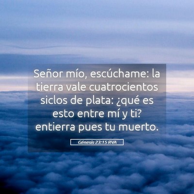 Picture 05 - Génesis 23:15 RVA - Señor mío, escúchame: la tierra vale - Bible Verse Picture