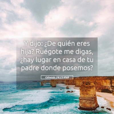 Picture 05 - Génesis 24:23 RVA - Y dijo: ¿De quién eres hija? Ruégote me digas, - Bible Verse Picture