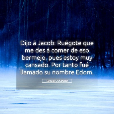 Picture 05 - Génesis 25:30 RVA - Dijo á Jacob: Ruégote que me des á comer de - Bible Verse Picture
