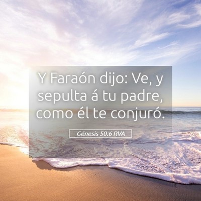 Picture 05 - Génesis 50:6 RVA - Y Faraón dijo: Ve, y sepulta á tu padre, como - Bible Verse Picture