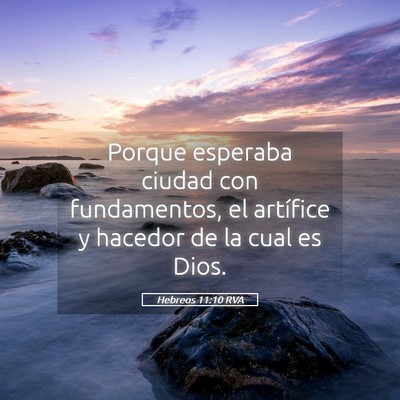 Picture 05 - Hebreos 11:10 RVA - Porque esperaba ciudad con fundamentos, el - Bible Verse Picture