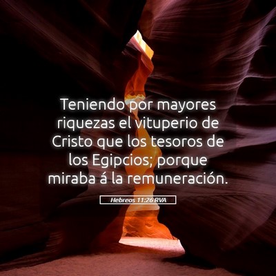 Picture 05 - Hebreos 11:26 RVA - Teniendo por mayores riquezas el vituperio de - Bible Verse Picture