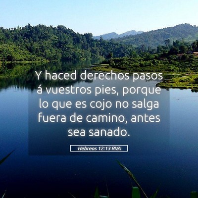 Picture 05 - Hebreos 12:13 RVA - Y haced derechos pasos á vuestros pies, porque - Bible Verse Picture