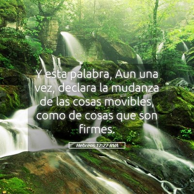 Picture 05 - Hebreos 12:27 RVA - Y esta palabra, Aun una vez, declara la mudanza - Bible Verse Picture