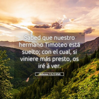 Picture 05 - Hebreos 13:23 RVA - Sabed que nuestro hermano Timoteo está suelto; - Bible Verse Picture