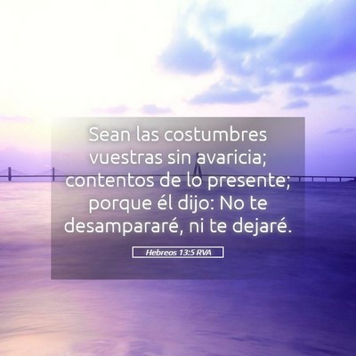 Picture 05 - Hebreos 13:5 RVA - Sean las costumbres vuestras sin avaricia; - Bible Verse Picture