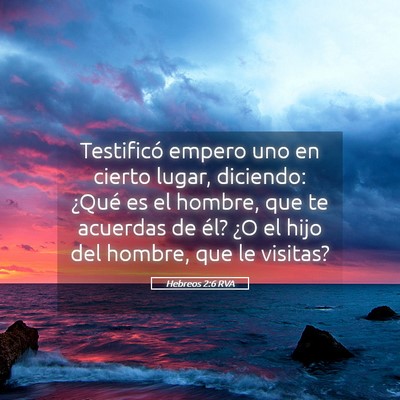 Picture 05 - Hebreos 2:6 RVA - Testificó empero uno en cierto lugar, diciendo: - Bible Verse Picture