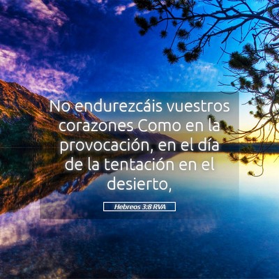 Picture 05 - Hebreos 3:8 RVA - No endurezcáis vuestros corazones Como en la - Bible Verse Picture