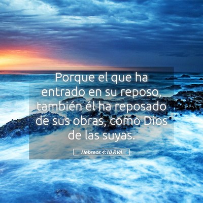 Picture 05 - Hebreos 4:10 RVA - Porque el que ha entrado en su reposo, también - Bible Verse Picture