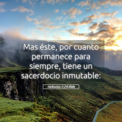 Picture 05 - Hebreos 7:24 RVA - Mas éste, por cuanto permanece para siempre, - Bible Verse Picture